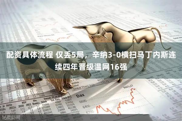 配资具体流程 仅丢5局，辛纳3-0横扫马丁内斯连续四年晋级温网16强